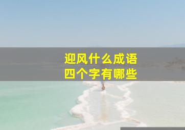 迎风什么成语四个字有哪些