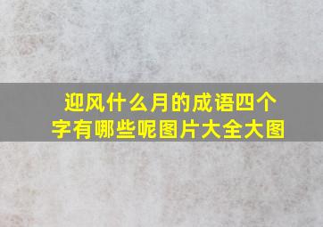 迎风什么月的成语四个字有哪些呢图片大全大图