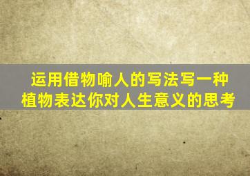 运用借物喻人的写法写一种植物表达你对人生意义的思考