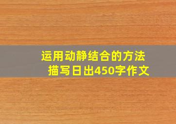 运用动静结合的方法描写日出450字作文