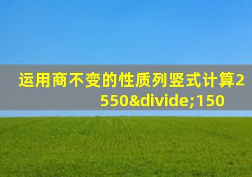 运用商不变的性质列竖式计算2550÷150