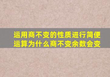 运用商不变的性质进行简便运算为什么商不变余数会变