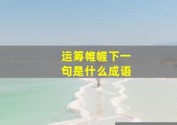 运筹帷幄下一句是什么成语