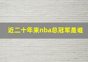 近二十年来nba总冠军是谁