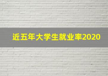 近五年大学生就业率2020