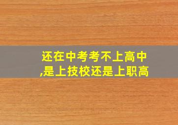 还在中考考不上高中,是上技校还是上职高