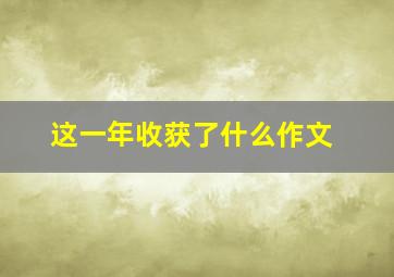 这一年收获了什么作文