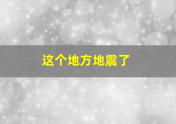 这个地方地震了