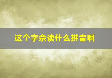 这个字佘读什么拼音啊