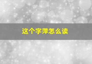 这个字萍怎么读