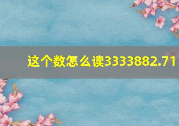 这个数怎么读3333882.71