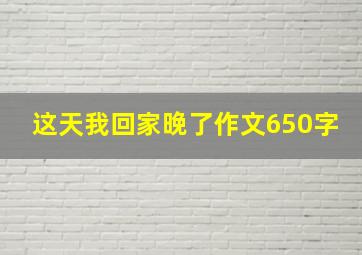 这天我回家晚了作文650字