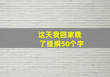 这天我回家晚了提纲50个字