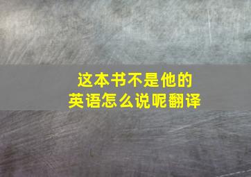 这本书不是他的英语怎么说呢翻译