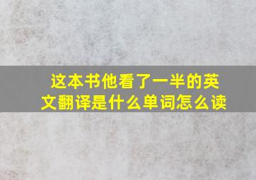 这本书他看了一半的英文翻译是什么单词怎么读