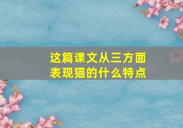 这篇课文从三方面表现猫的什么特点