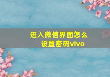 进入微信界面怎么设置密码vivo