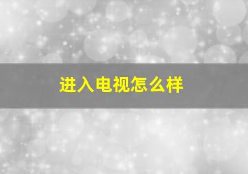 进入电视怎么样