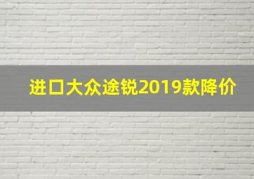 进口大众途锐2019款降价