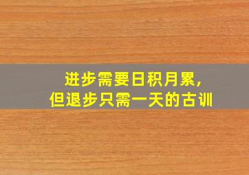 进步需要日积月累,但退步只需一天的古训