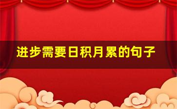 进步需要日积月累的句子