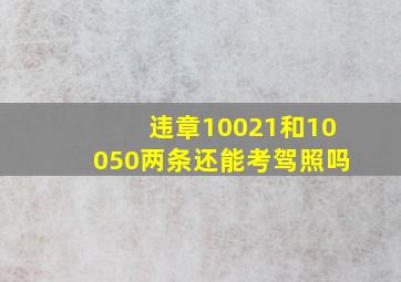 违章10021和10050两条还能考驾照吗