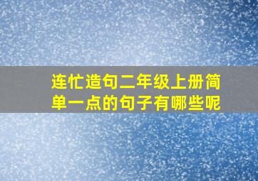 连忙造句二年级上册简单一点的句子有哪些呢