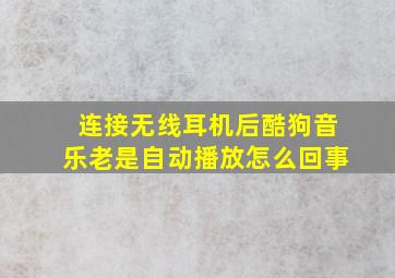 连接无线耳机后酷狗音乐老是自动播放怎么回事