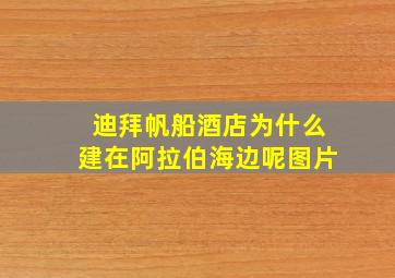 迪拜帆船酒店为什么建在阿拉伯海边呢图片