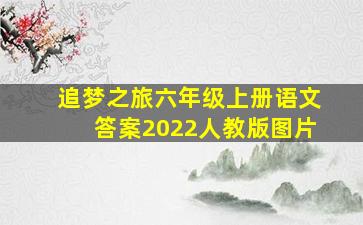 追梦之旅六年级上册语文答案2022人教版图片