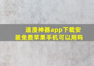 追漫神器app下载安装免费苹果手机可以用吗