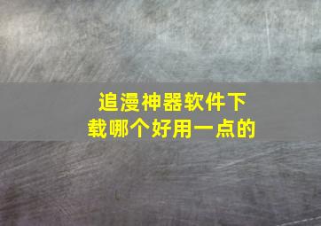 追漫神器软件下载哪个好用一点的