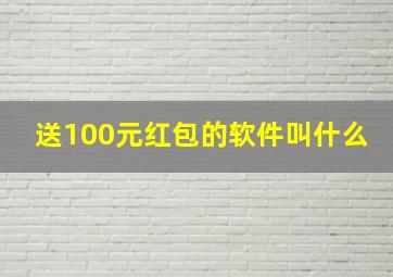 送100元红包的软件叫什么