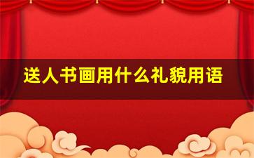 送人书画用什么礼貌用语