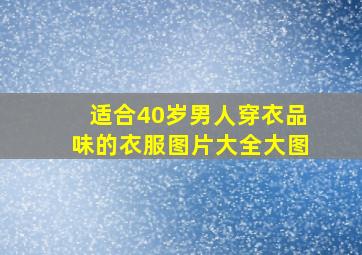 适合40岁男人穿衣品味的衣服图片大全大图