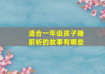 适合一年级孩子睡前听的故事有哪些