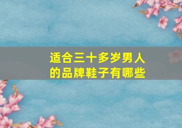 适合三十多岁男人的品牌鞋子有哪些