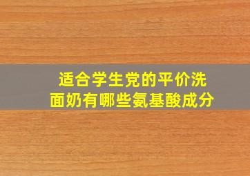 适合学生党的平价洗面奶有哪些氨基酸成分