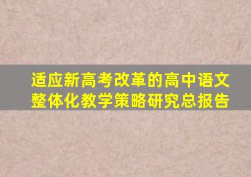 适应新高考改革的高中语文整体化教学策略研究总报告