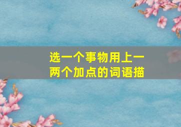 选一个事物用上一两个加点的词语描