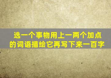 选一个事物用上一两个加点的词语描绘它再写下来一百字