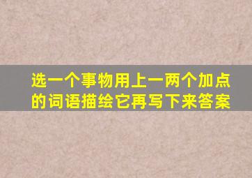 选一个事物用上一两个加点的词语描绘它再写下来答案