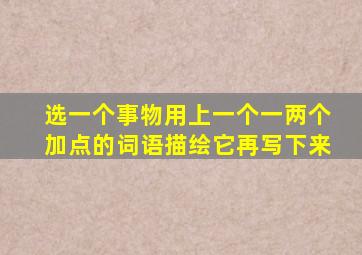 选一个事物用上一个一两个加点的词语描绘它再写下来