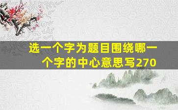 选一个字为题目围绕哪一个字的中心意思写270