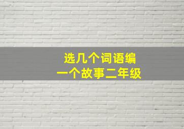 选几个词语编一个故事二年级