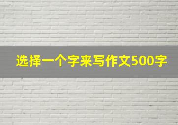 选择一个字来写作文500字