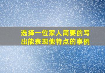 选择一位家人简要的写出能表现他特点的事例