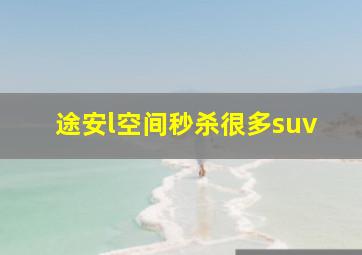 途安l空间秒杀很多suv