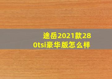 途岳2021款280tsi豪华版怎么样