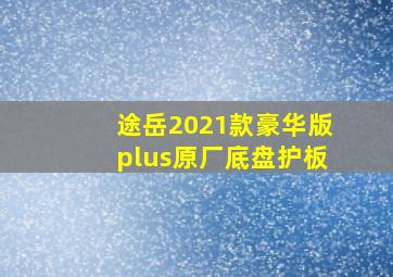 途岳2021款豪华版plus原厂底盘护板